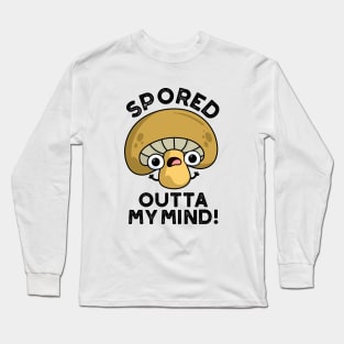 Spored Outta My Mind Cute Bored Mushroom Pun Long Sleeve T-Shirt